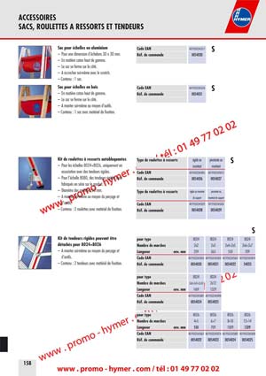 ACCESSOIRES 
SACS, ROULETTES A RESSORTS ET TENDEURS 


Sac pour &eacute;chelles en aluminium Code EAN 4019502345317 

S 

&ndash; Pour une dimension d&lsquo;&eacute;chelons 30 x 30 mm. R&eacute;f. de commande 0054030 
&ndash; En mati&egrave;re coton haut de gamme. 
&ndash; Le sac se ferme sur le c&ocirc;t&eacute;. 
&ndash; A accrocher soi-m&ecirc;me avec le scratch. 
&ndash; Contenu : 1 sac. 
Sac pour &eacute;chelles en bois Code EAN 4019502345324 

S 

&ndash; En mati&egrave;re coton haut de gamme. R&eacute;f. de commande 0054031 
&ndash; Le sac se ferme sur le c&ocirc;t&eacute;. 
&ndash; A monter soi-m&ecirc;me au moyen d&lsquo;outils. 
&ndash; Contenu : 1 sac avec mat&eacute;riel de fixation. 
Kit de roulettes &agrave; ressorts auto bloquantes Type de roulettes &agrave; ressorts rigide au pivotante au 

S 

&ndash; Pour les &eacute;chelles 8024+8026, uniquement en 
montant montant 
association avec des tendeurs rigides. Code EAN 4019502345805 4019502345812 


&ndash; Pour l&lsquo;&eacute;chelle 8080, des tendeurs rigides sont R&eacute;f. de commande 0054026 0054027 
fabriqu&eacute;s en s&eacute;rie sur le produit. 
&ndash; Diam&egrave;tre des roulettes 50 mm. 
Type de roulettes &agrave; ressorts rigide au montant pivotante au 

&ndash; A monter soi-m&ecirc;me au moyen du per&ccedil;age et 
de support montant de support 
d&lsquo;outils. Code EAN 4019502345829 4019502345836 

&ndash; Contenu : 2 roulettes avec mat&eacute;riel de fixation. 
R&eacute;f. de commande 0054028 0054029 

S 



Kit de tendeurs rigides pouvant &ecirc;tre 
d&eacute;tach&eacute;s pour 8024+8026 
&ndash; A monter soi-m&ecirc;me au moyen du per&ccedil;age et 
d&lsquo;outils. 
&ndash; Contenu : 2 tend